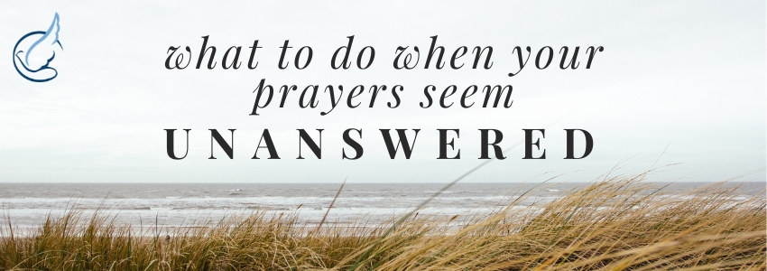 What to Do When Your Prayers Seem Unanswered